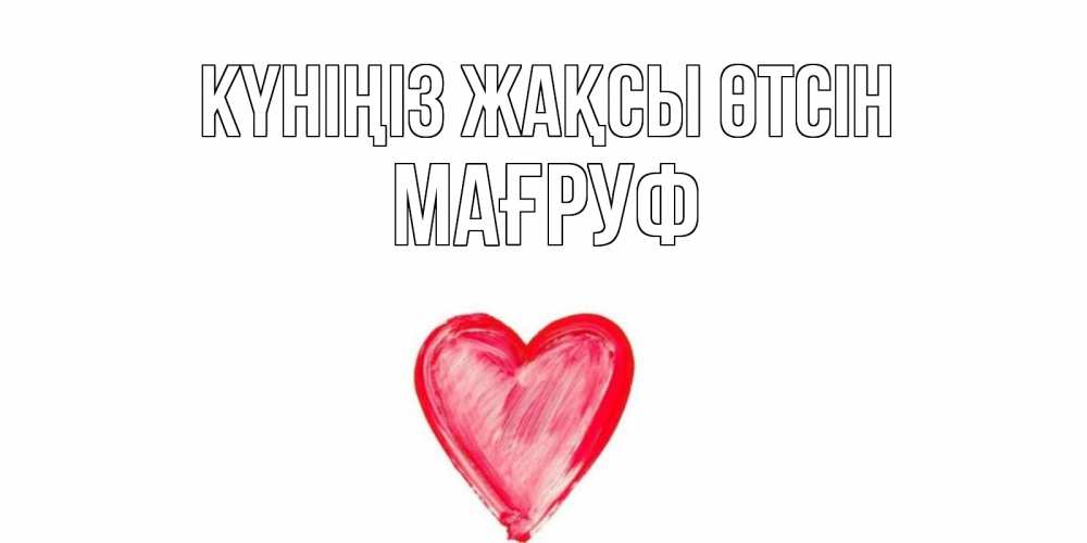 Күн сайын ашық хат с именем, МАҒРУФ Күніңіз жақсы өтсін прекрасного дня любимой Онлайн тегін жүктеп алу тілектері бар керемет карта 