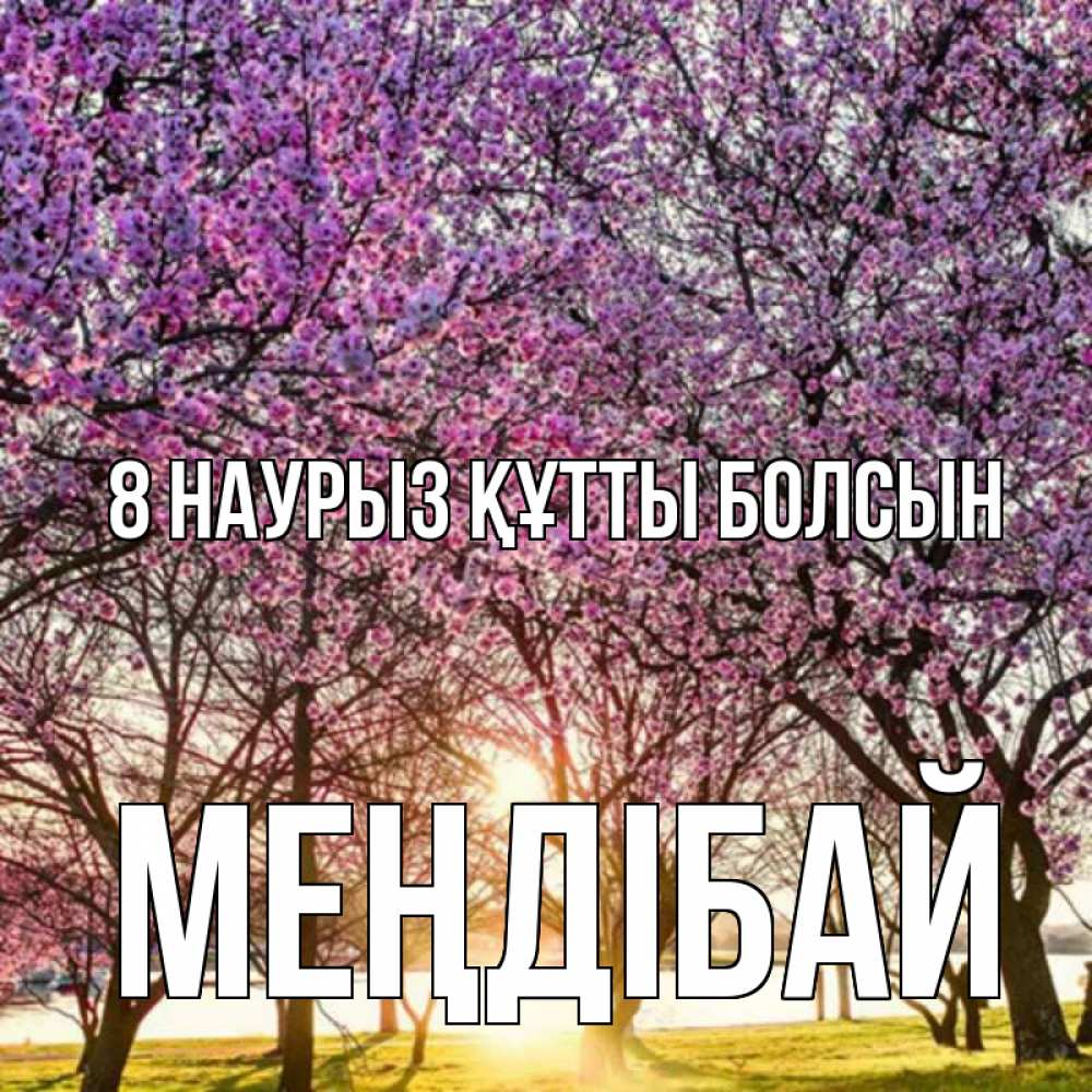 Күн сайын ашық хат с именем, МЕҢДІБАЙ 8 наурыз құтты болсын международный женский день Онлайн тегін жүктеп алу тілектері бар керемет карта 