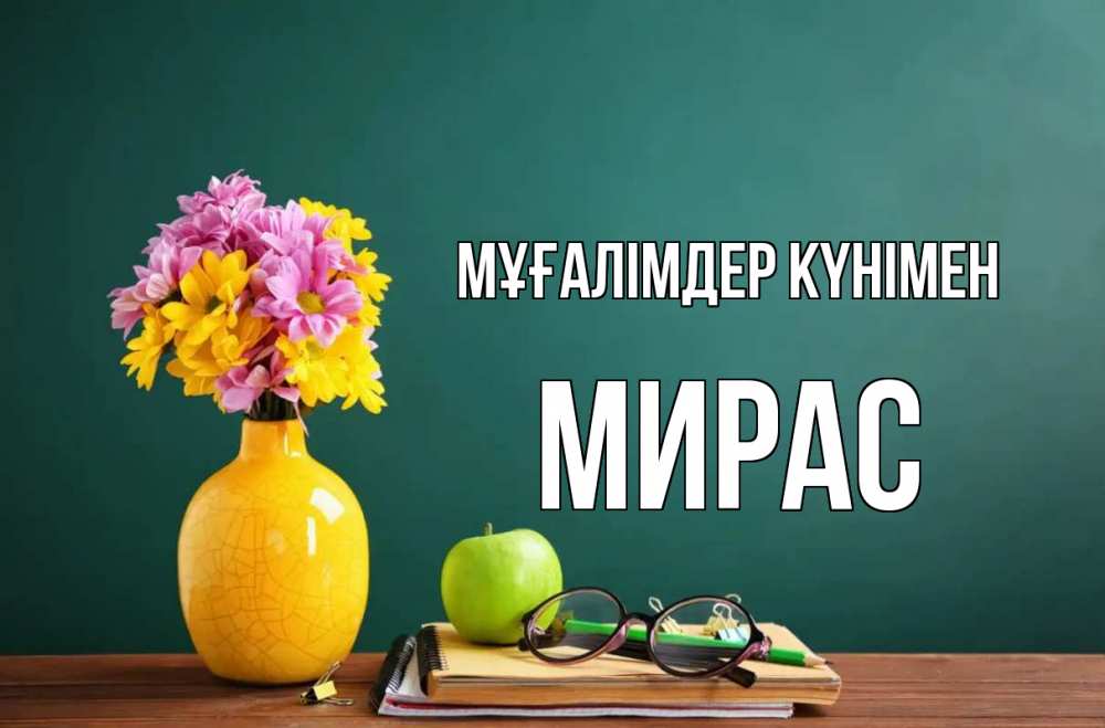 Күн сайын ашық хат с именем, МИРАС Мұғалімдер күнімен ваза с цветами яблоко и журнал Онлайн тегін жүктеп алу тілектері бар керемет карта 