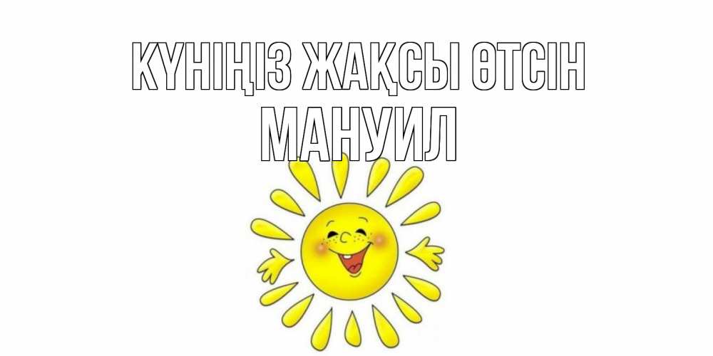 Күн сайын ашық хат с именем, Мануил Күніңіз жақсы өтсін открытка на каждый день Онлайн тегін жүктеп алу тілектері бар керемет карта 