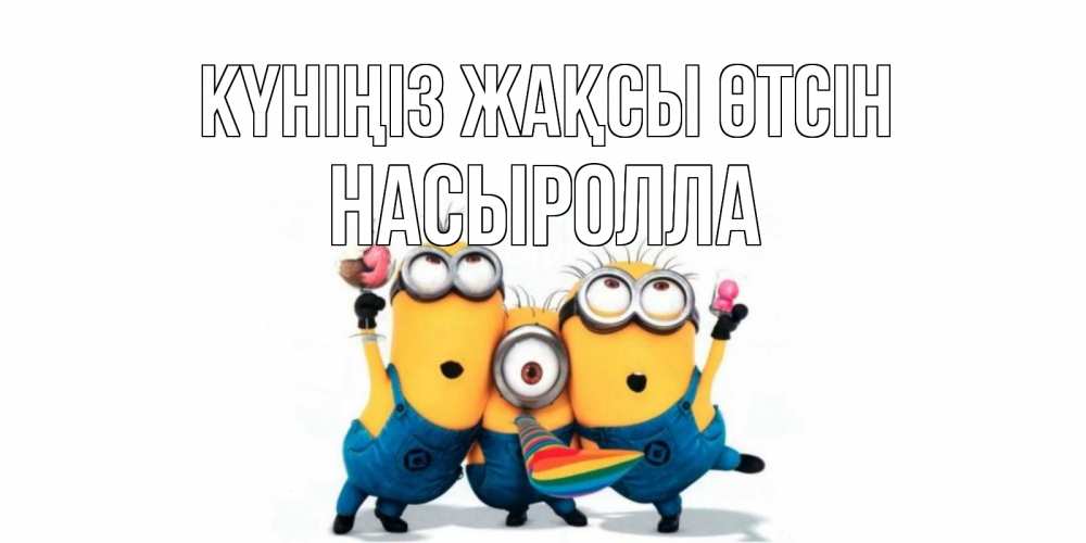 Күн сайын ашық хат с именем, Насыролла Күніңіз жақсы өтсін миньоны и прекрасный день Онлайн тегін жүктеп алу тілектері бар керемет карта 