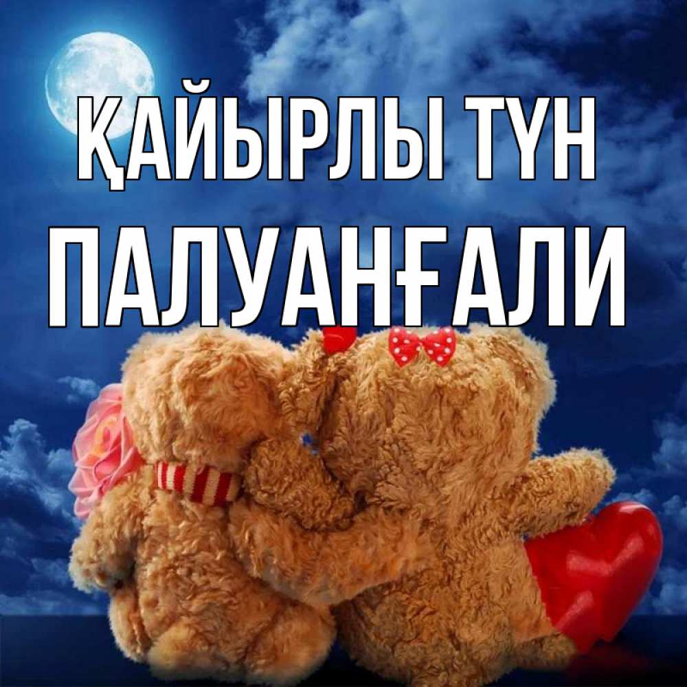 Күн сайын ашық хат с именем, ПАЛУАНҒАЛИ Қайырлы түн плюшевые Онлайн тегін жүктеп алу тілектері бар керемет карта 