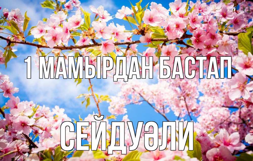 Күн сайын ашық хат с именем, СЕЙДУӘЛИ 1 мамырдан бастап С 1 мая Онлайн тегін жүктеп алу тілектері бар керемет карта 