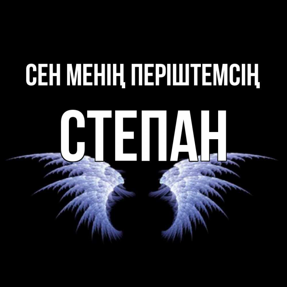 Күн сайын ашық хат с именем, Степан Сен менің періштемсің ангельские крылья на черном фоне Онлайн тегін жүктеп алу тілектері бар керемет карта 