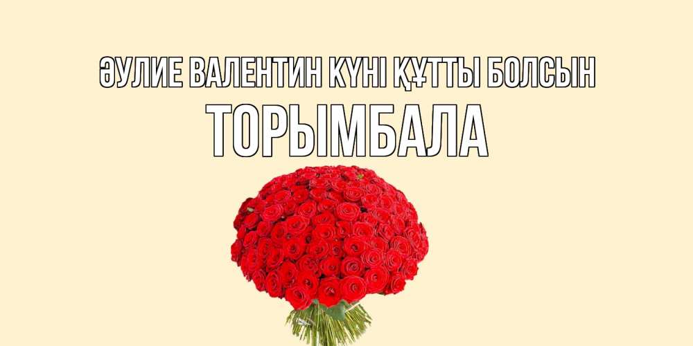 Күн сайын ашық хат с именем, ТОРЫМБАЛА Әулие Валентин күні құтты болсын валентинка для любимой девушки с именем Онлайн тегін жүктеп алу тілектері бар керемет карта 