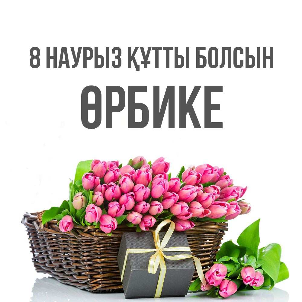 Күн сайын ашық хат с именем, ӨРБИКЕ 8 наурыз құтты болсын цветы Онлайн тегін жүктеп алу тілектері бар керемет карта 