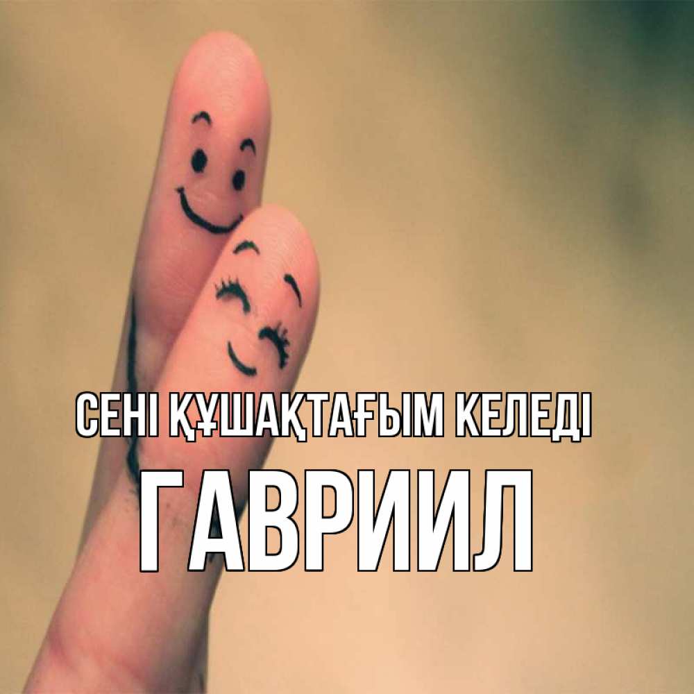 Күн сайын ашық хат с именем, Гавриил сені құшақтағым келеді рисунок на пальцах Онлайн тегін жүктеп алу тілектері бар керемет карта 