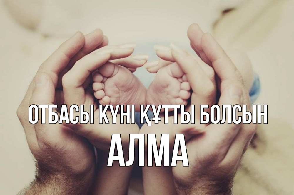 Күн сайын ашық хат с именем, АЛМА отбасы күні құтты болсын Семья, малыш, руки Онлайн тегін жүктеп алу тілектері бар керемет карта 