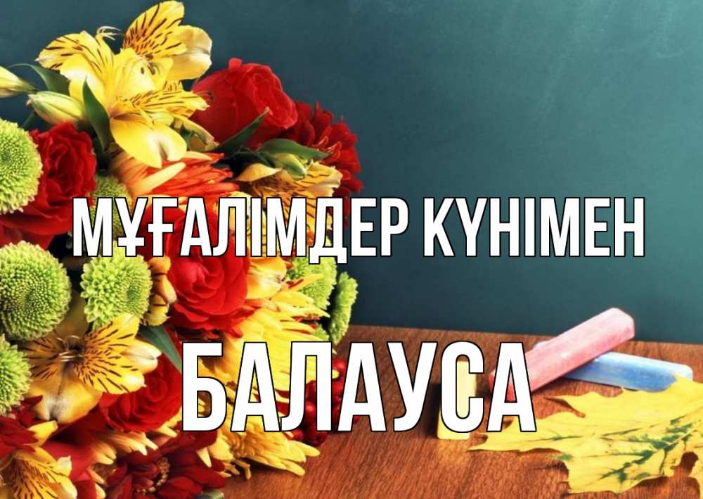 Күн сайын ашық хат с именем, БАЛАУСА Мұғалімдер күнімен цветы, мел Онлайн тегін жүктеп алу тілектері бар керемет карта 