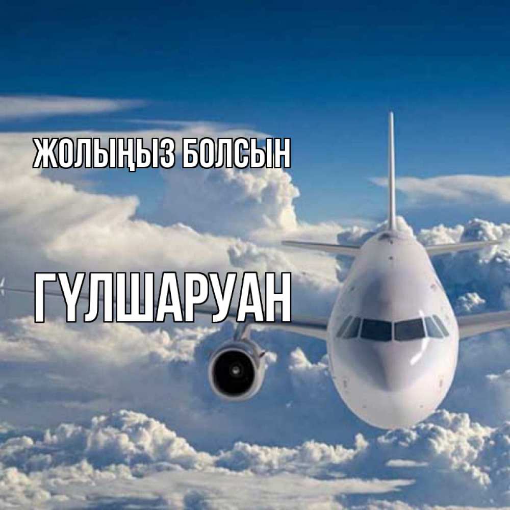 Күн сайын ашық хат с именем, ГҮЛШАРУАН Жолыңыз болсын голубое небо и белоснежный самолет Онлайн тегін жүктеп алу тілектері бар керемет карта 
