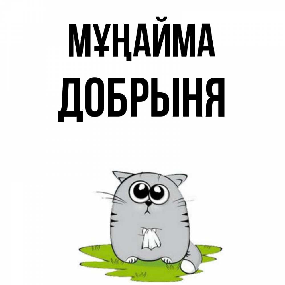 Күн сайын ашық хат с именем, Добрыня Мұңайма грустный котяра Онлайн тегін жүктеп алу тілектері бар керемет карта 