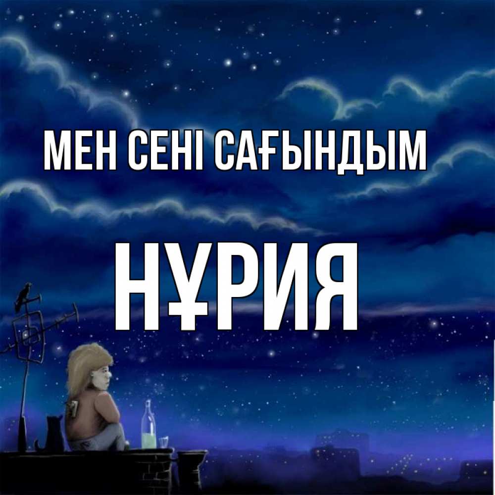 Күн сайын ашық хат с именем, НҰРИЯ Мен сені сағындым на крыше 1 Онлайн тегін жүктеп алу тілектері бар керемет карта 