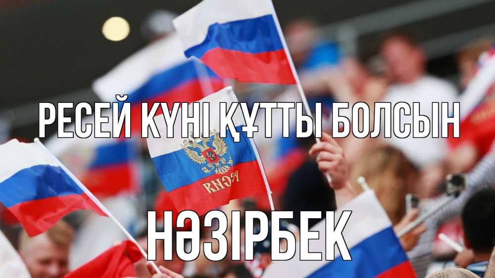 Күн сайын ашық хат с именем, НӘЗІРБЕК Ресей күні құтты болсын С днем России  1 Онлайн тегін жүктеп алу тілектері бар керемет карта 
