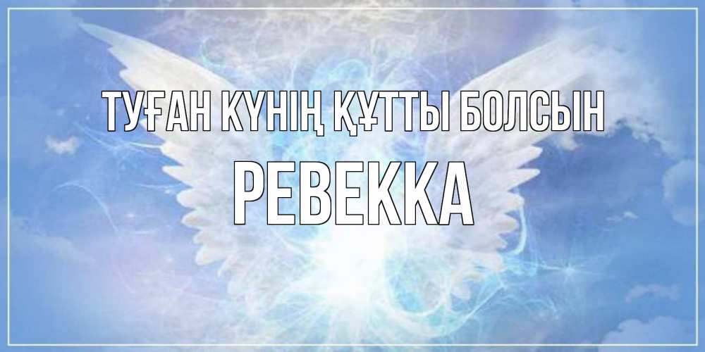 Күн сайын ашық хат с именем, Ревекка Туған күнің құтты болсын Белый ангел на небе 1 Онлайн тегін жүктеп алу тілектері бар керемет карта 