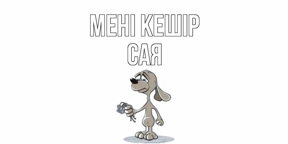 Күн сайын ашық хат с именем, САЯ Мені кешір открытка прости меня серый пес Онлайн тегін жүктеп алу тілектері бар керемет карта 