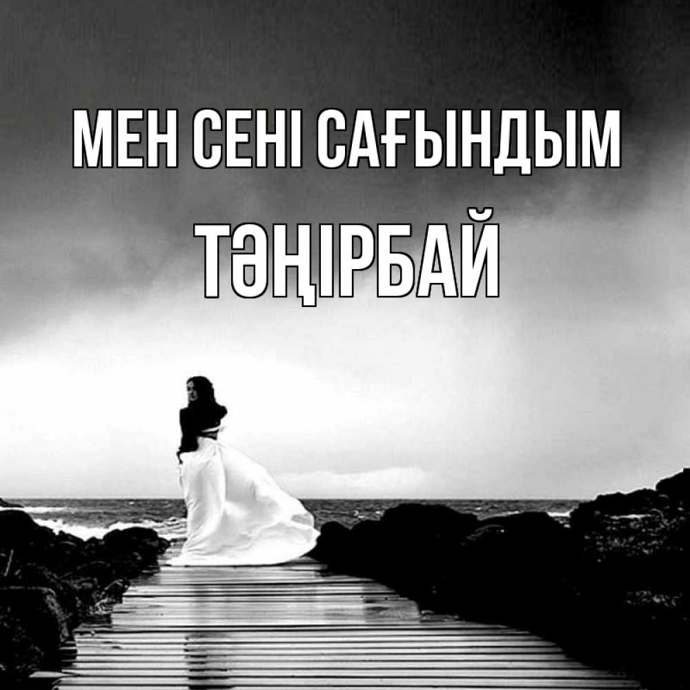 Күн сайын ашық хат с именем, ТӘҢІРБАЙ Мен сені сағындым скучаю Онлайн тегін жүктеп алу тілектері бар керемет карта 