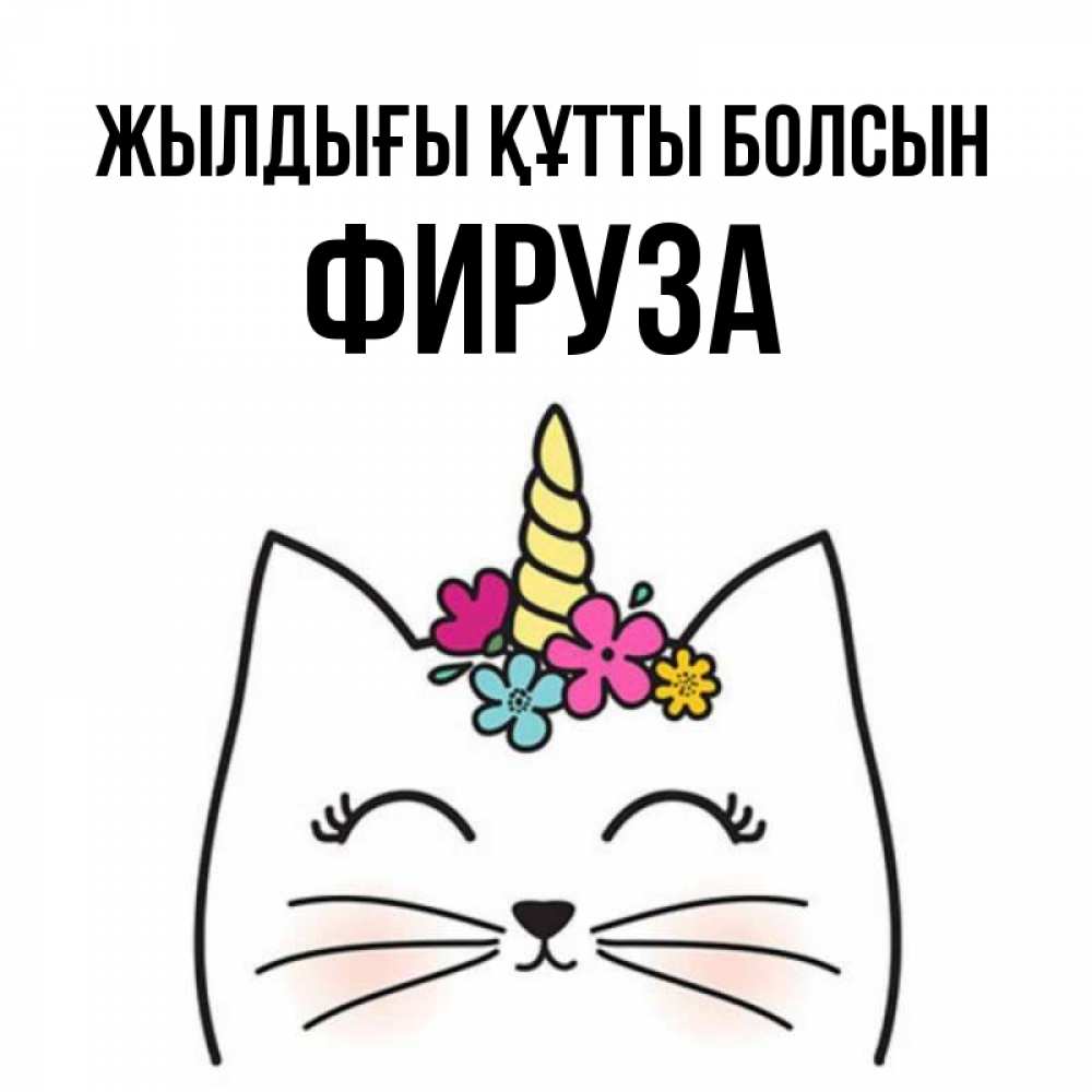 Күн сайын ашық хат с именем, ФИРУЗА Жылдығы құтты болсын милый кот с одним рожком Онлайн тегін жүктеп алу тілектері бар керемет карта 