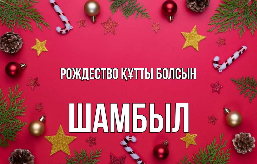 Күн сайын ашық хат с именем, ШАМБЫЛ Рождество құтты болсын с рождеством Онлайн тегін жүктеп алу тілектері бар керемет карта 