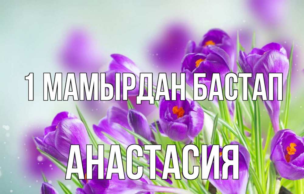 Күн сайын ашық хат с именем, Анастасия 1 мамырдан бастап 1 мая Онлайн тегін жүктеп алу тілектері бар керемет карта 