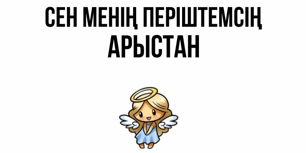 Күн сайын ашық хат с именем, Арыстан Сен менің періштемсің ангел Онлайн тегін жүктеп алу тілектері бар керемет карта 