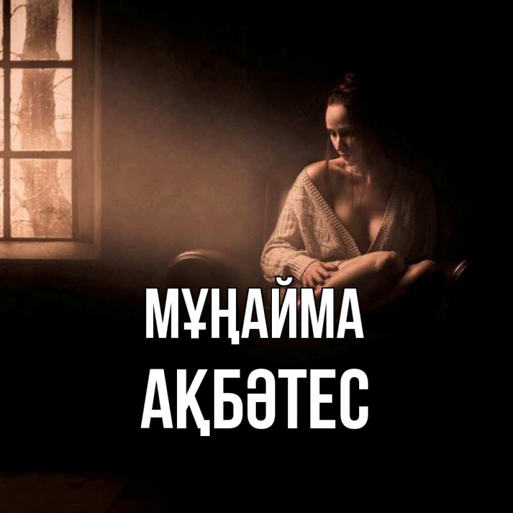 Күн сайын ашық хат с именем, АҚБӘТЕС Мұңайма сидя у окна Онлайн тегін жүктеп алу тілектері бар керемет карта 
