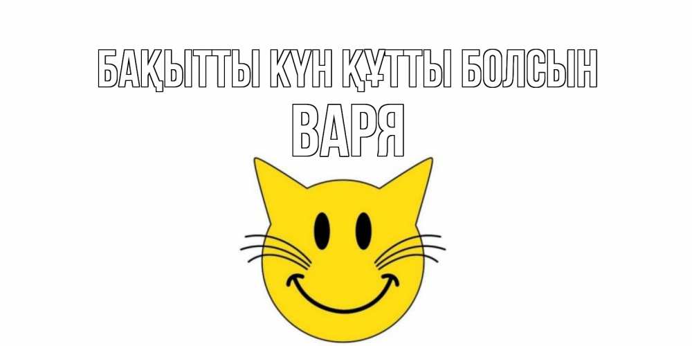 Күн сайын ашық хат с именем, Варя Бақытты күн құтты болсын кот, улыбка Онлайн тегін жүктеп алу тілектері бар керемет карта 