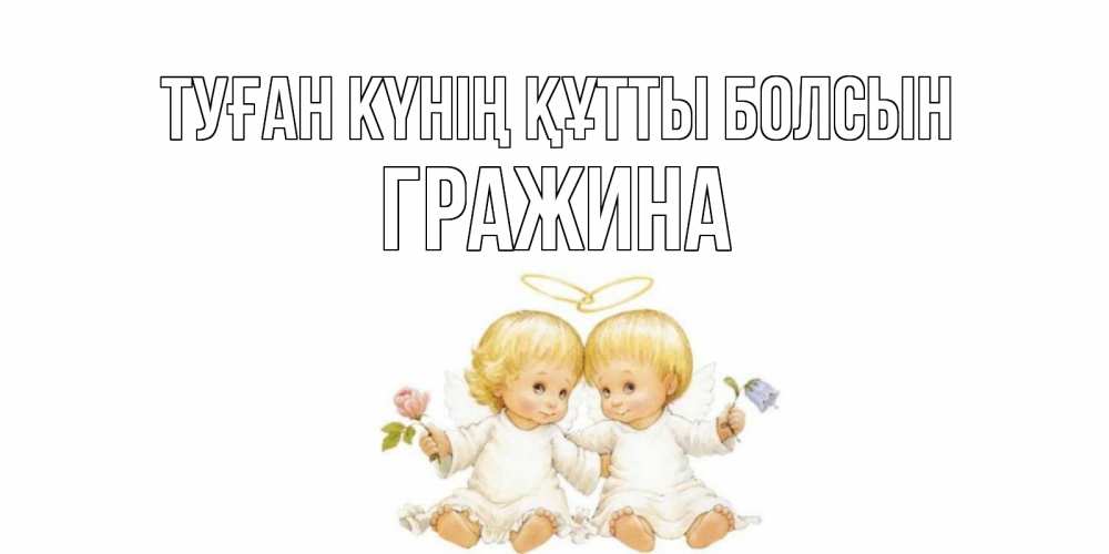 Күн сайын ашық хат с именем, Гражина Туған күнің құтты болсын Два ребенка ангела Онлайн тегін жүктеп алу тілектері бар керемет карта 