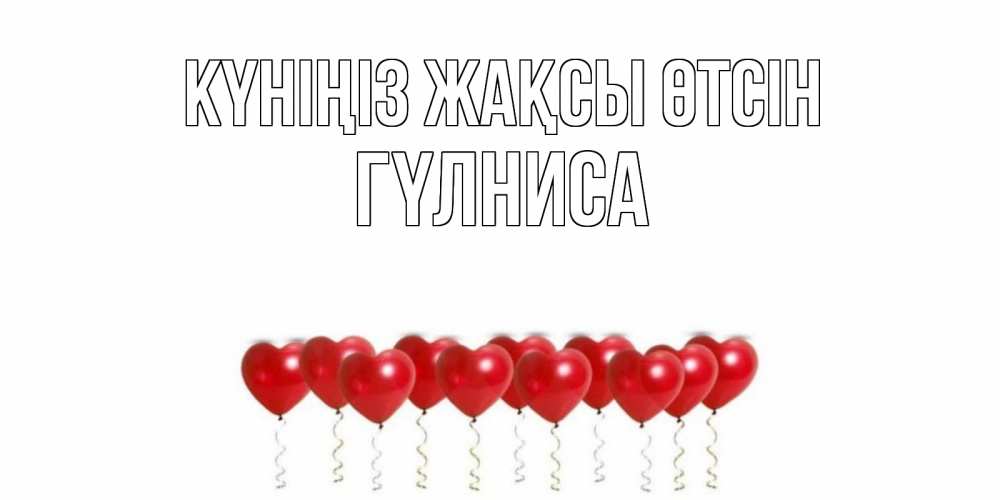 Күн сайын ашық хат с именем, ГҮЛНИСА Күніңіз жақсы өтсін пожелание прекрасного дня Онлайн тегін жүктеп алу тілектері бар керемет карта 