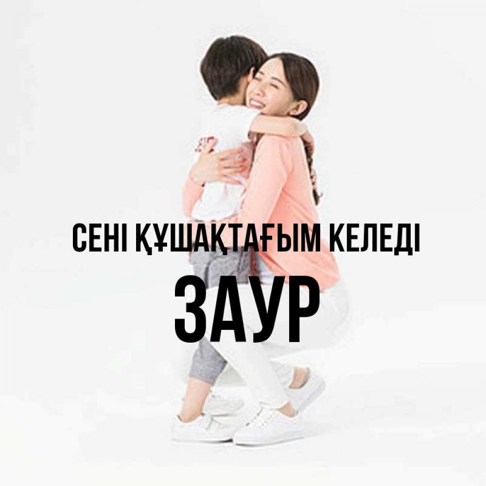 Күн сайын ашық хат с именем, Заур сені құшақтағым келеді соскучилась по сыну Онлайн тегін жүктеп алу тілектері бар керемет карта 