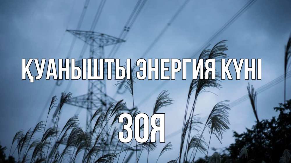 Күн сайын ашық хат с именем, Зоя Қуанышты энергия күні ЛЭП электричество Онлайн тегін жүктеп алу тілектері бар керемет карта 