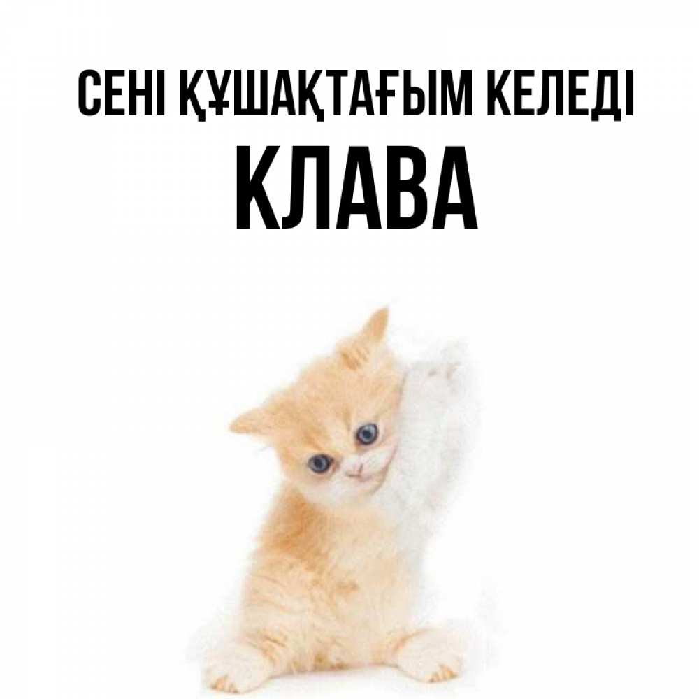 Күн сайын ашық хат с именем, Клава сені құшақтағым келеді я хочу очень скорее обнимаешек Онлайн тегін жүктеп алу тілектері бар керемет карта 