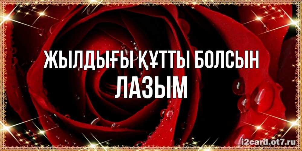 Күн сайын ашық хат с именем, ЛАЗЫМ Жылдығы құтты болсын цветок в росе на день рождения Онлайн тегін жүктеп алу тілектері бар керемет карта 