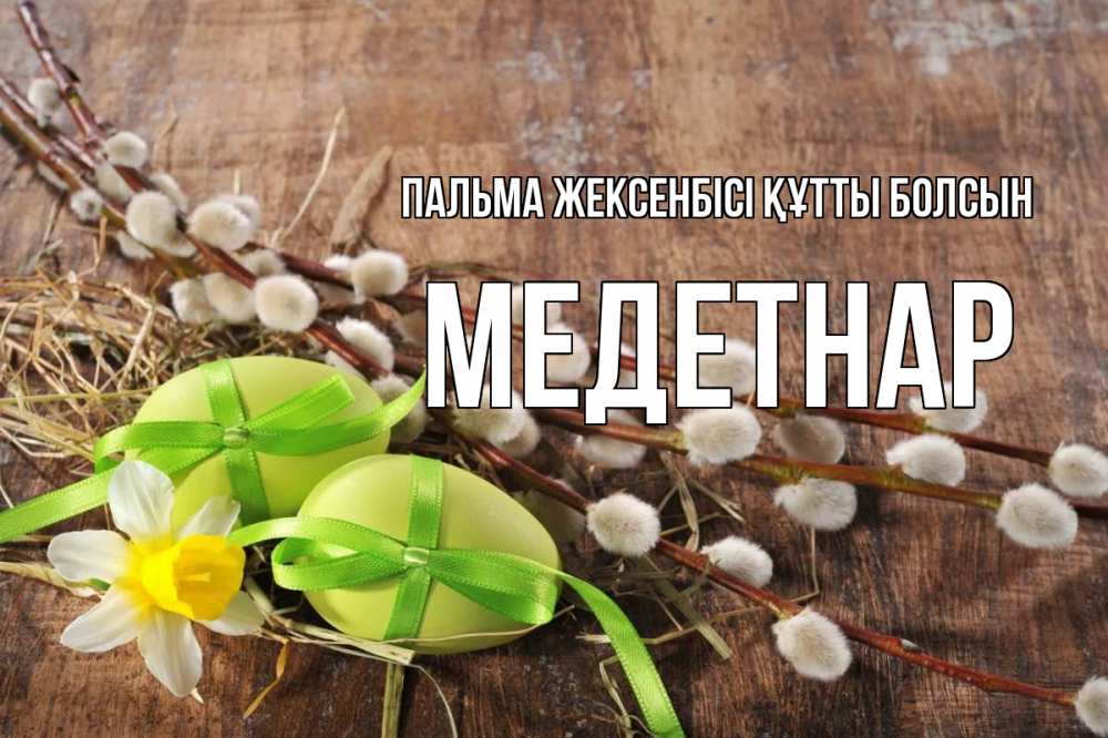 Күн сайын ашық хат с именем, МЕДЕТНАР Пальма жексенбісі құтты болсын верба Онлайн тегін жүктеп алу тілектері бар керемет карта 