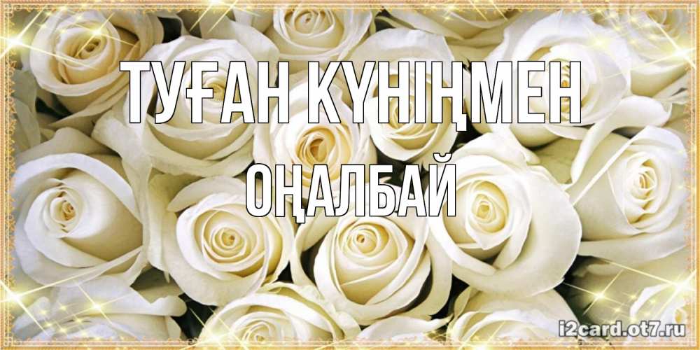 Күн сайын ашық хат с именем, ОҢАЛБАЙ Туған күніңмен открытка с белыми розами. большой букет белых роз Онлайн тегін жүктеп алу тілектері бар керемет карта 