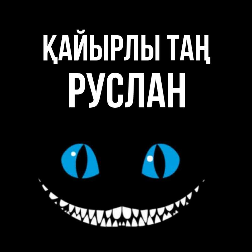 Күн сайын ашық хат с именем, РУСЛАН Қайырлы таң голубые глаза и зубки Онлайн тегін жүктеп алу тілектері бар керемет карта 