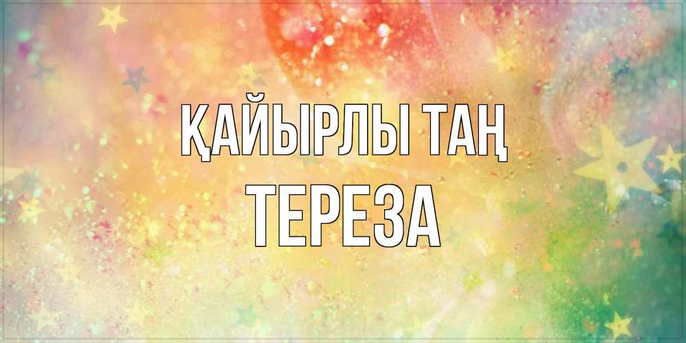 Күн сайын ашық хат с именем, Тереза Қайырлы таң красивая открытка с пожеланиями добрейшего утра Онлайн тегін жүктеп алу тілектері бар керемет карта 
