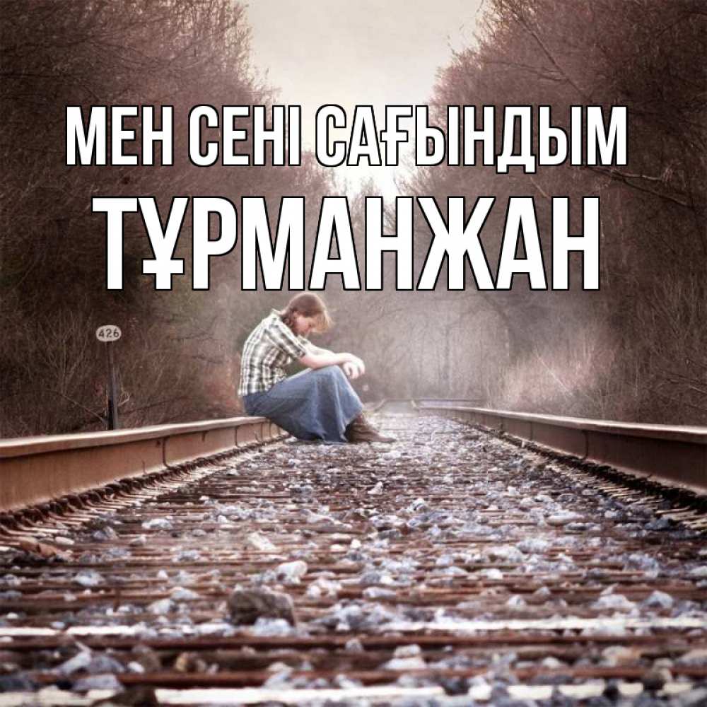 Күн сайын ашық хат с именем, ТҰРМАНЖАН Мен сені сағындым скучаю Онлайн тегін жүктеп алу тілектері бар керемет карта 