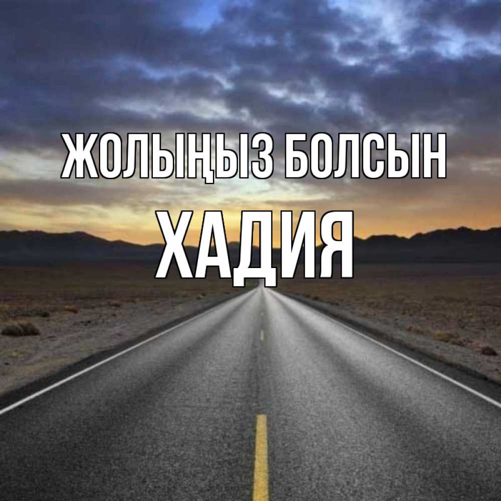 Күн сайын ашық хат с именем, ХАДИЯ Жолыңыз болсын горы на горизонте Онлайн тегін жүктеп алу тілектері бар керемет карта 