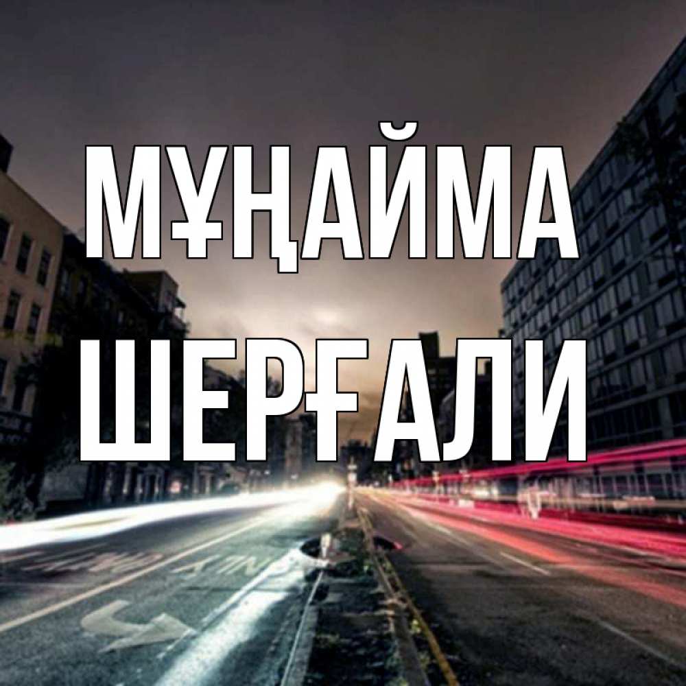 Күн сайын ашық хат с именем, ШЕРҒАЛИ Мұңайма съемка ночью Онлайн тегін жүктеп алу тілектері бар керемет карта 