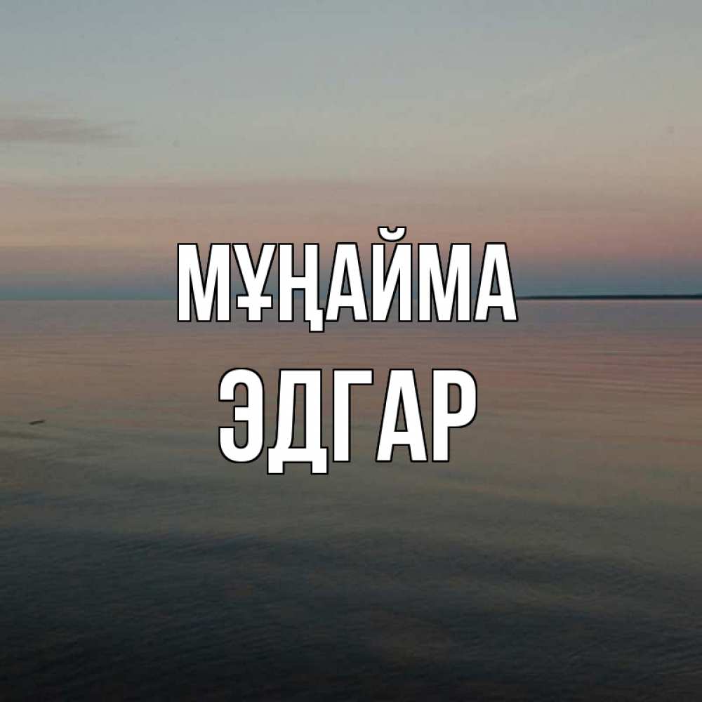 Күн сайын ашық хат с именем, Эдгар Мұңайма водная гладь Онлайн тегін жүктеп алу тілектері бар керемет карта 