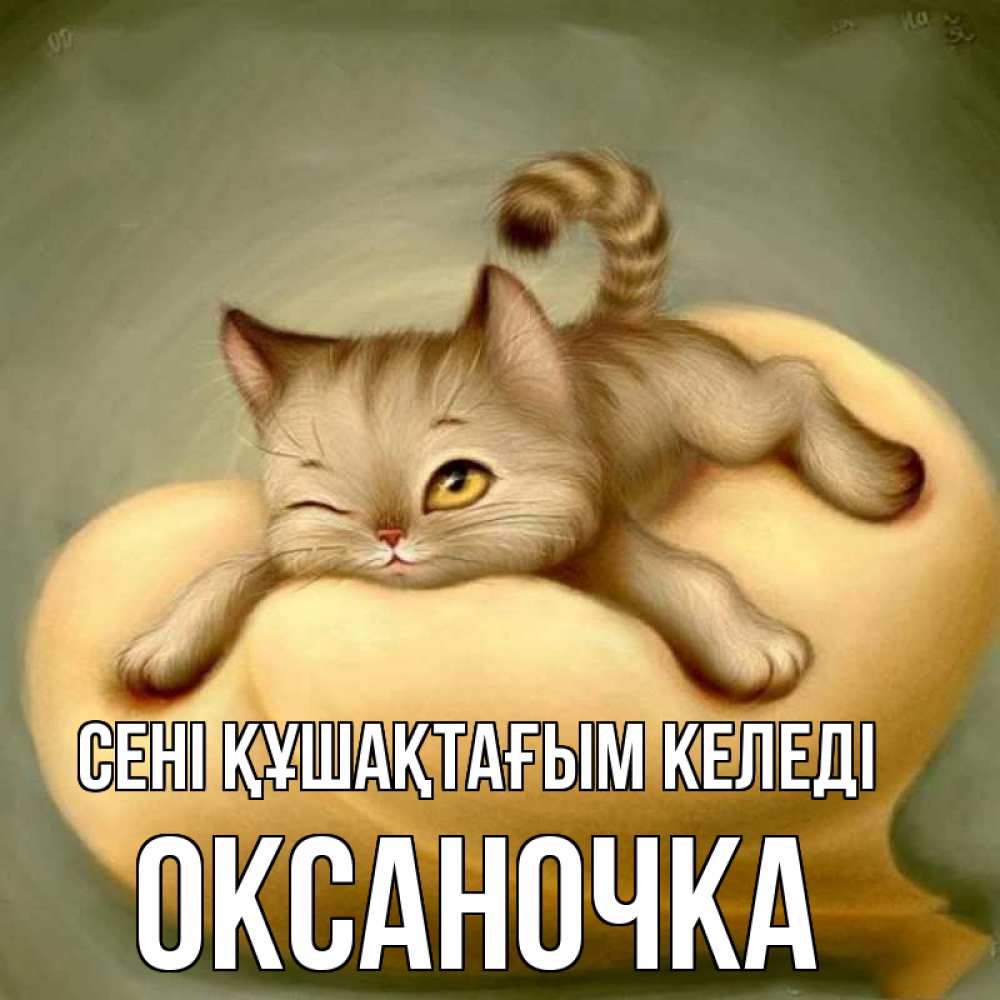 Күн сайын ашық хат с именем, Оксаночка сені құшақтағым келеді кошечка Онлайн тегін жүктеп алу тілектері бар керемет карта 
