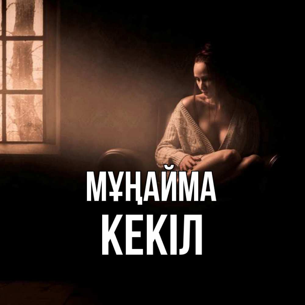 Күн сайын ашық хат с именем, Кекіл Мұңайма сидя у окна Онлайн тегін жүктеп алу тілектері бар керемет карта 