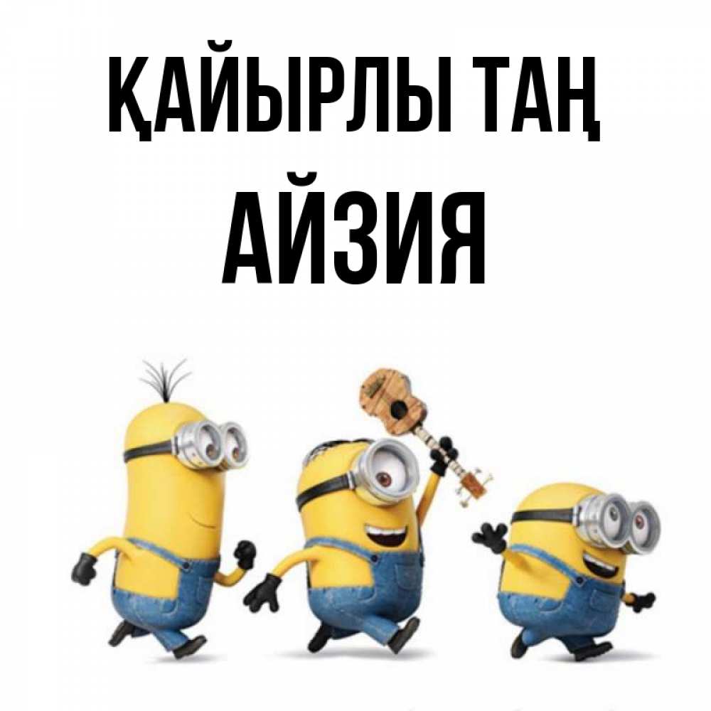 Күн сайын ашық хат с именем, АЙЗИЯ Қайырлы таң миньоны и прекрасное утро Онлайн тегін жүктеп алу тілектері бар керемет карта 