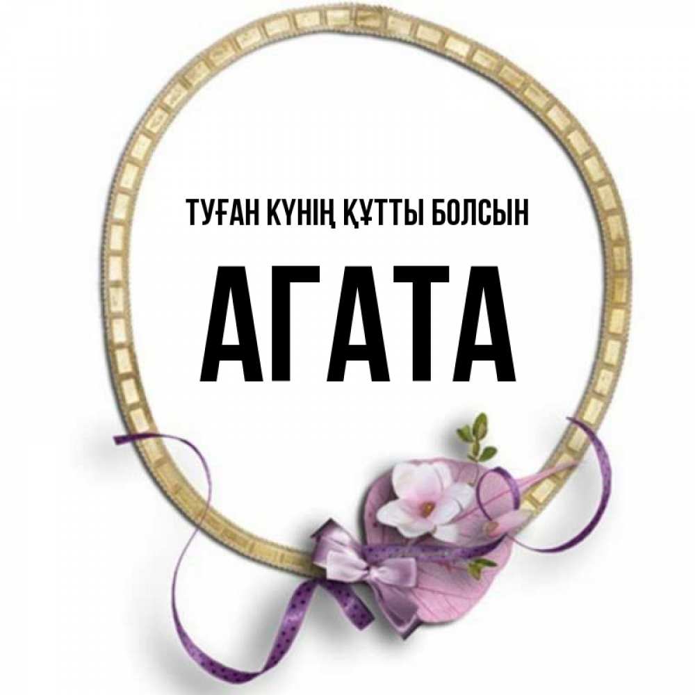 Күн сайын ашық хат с именем, Агата Туған күнің құтты болсын золотая рамочка Онлайн тегін жүктеп алу тілектері бар керемет карта 