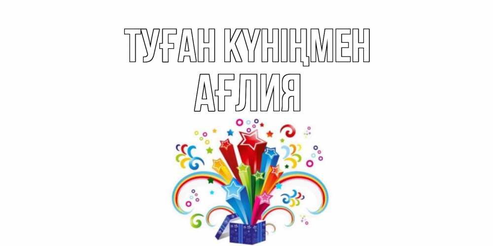 Күн сайын ашық хат с именем, АҒЛИЯ Туған күніңмен Коробка,радуга,звезды Онлайн тегін жүктеп алу тілектері бар керемет карта 