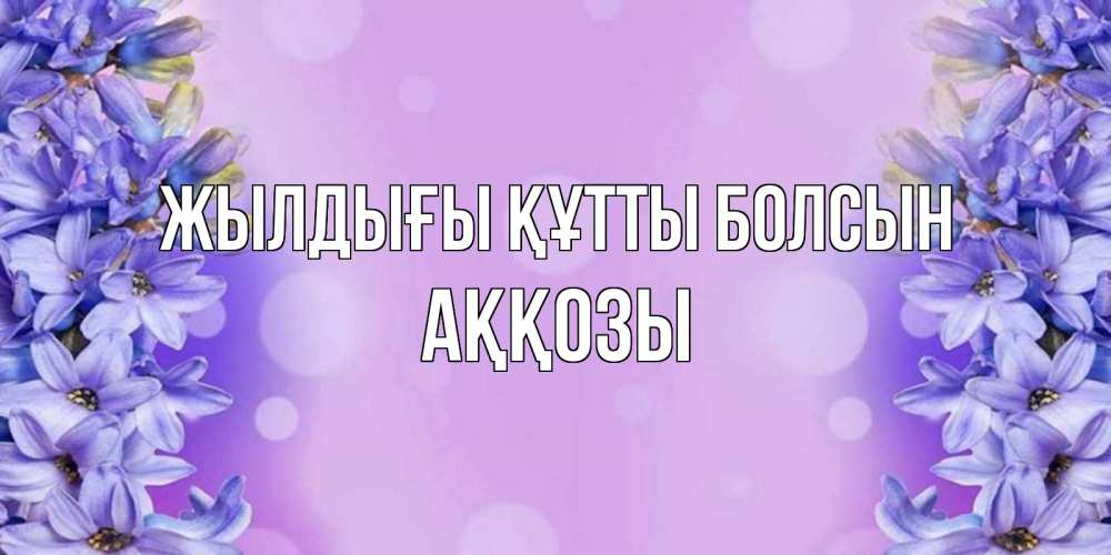 Күн сайын ашық хат с именем, Аққозы Жылдығы құтты болсын открытка с сиренью Онлайн тегін жүктеп алу тілектері бар керемет карта 