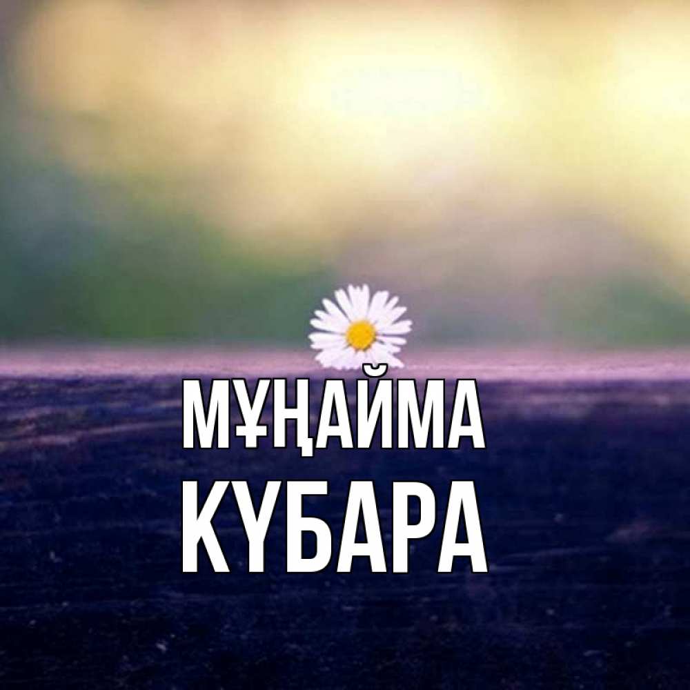 Күн сайын ашық хат с именем, КҮБАРА Мұңайма красота Онлайн тегін жүктеп алу тілектері бар керемет карта 