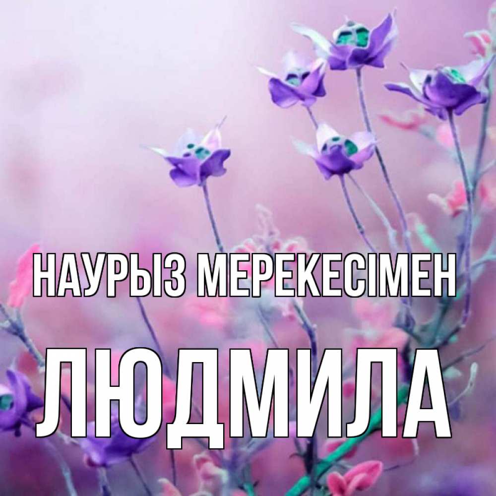 Күн сайын ашық хат с именем, Людмила Наурыз мерекесімен международный женский день 2 Онлайн тегін жүктеп алу тілектері бар керемет карта 