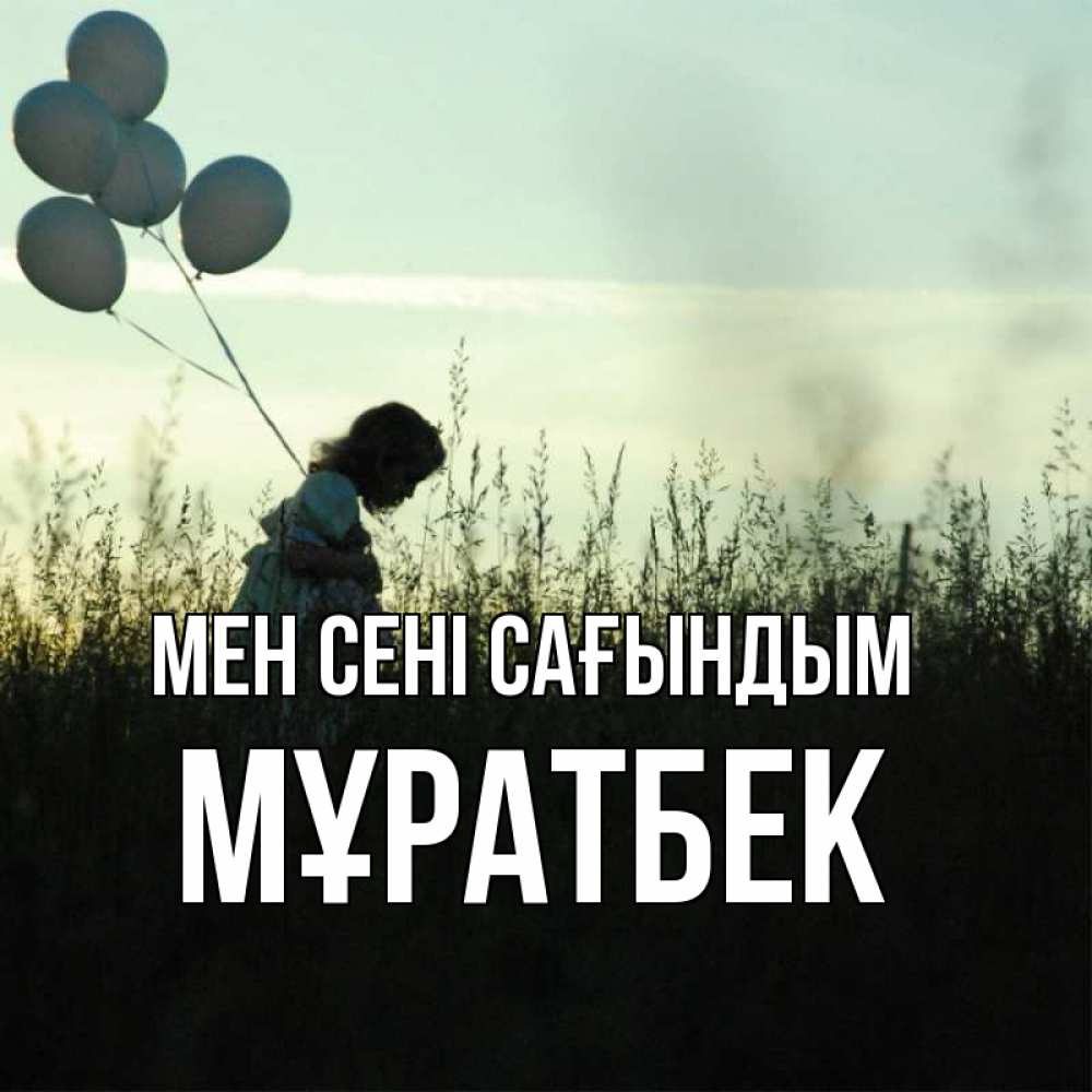 Күн сайын ашық хат с именем, Мұратбек Мен сені сағындым приходи ко мне и давай дружить Онлайн тегін жүктеп алу тілектері бар керемет карта 