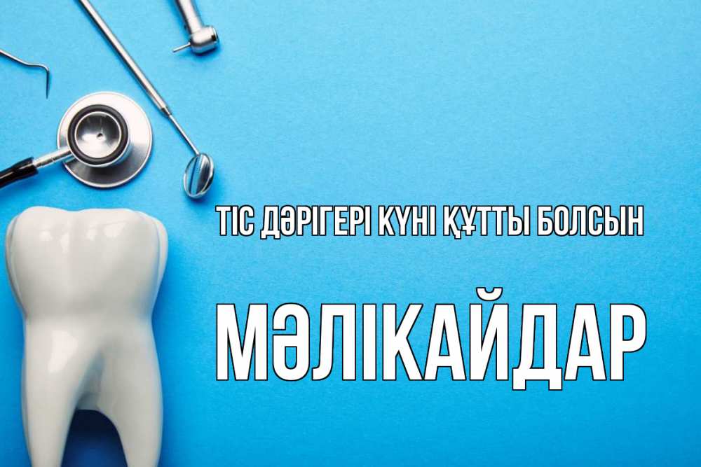 Күн сайын ашық хат с именем, МӘЛІКАЙДАР Тіс дәрігері күні құтты болсын с днем стоматолога Онлайн тегін жүктеп алу тілектері бар керемет карта 